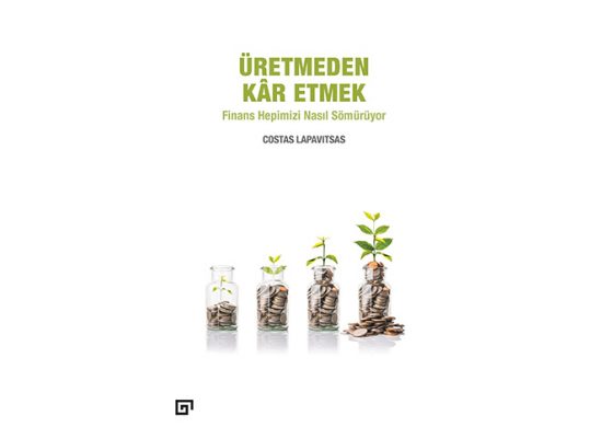 Üretmeden Kâr Etmek: Finans Hepimiz Nasıl Sömürüyor