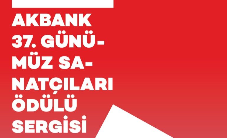 Akbank 37. Günümüz Sanatçıları Ödülü  Sergisi Başlıyor