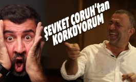 Hakan Bilgin, Şevket Çoruh’tan korktuğunu itiraf etti…