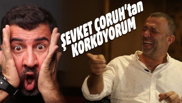 Hakan Bilgin, Şevket Çoruh’tan korktuğunu itiraf etti…