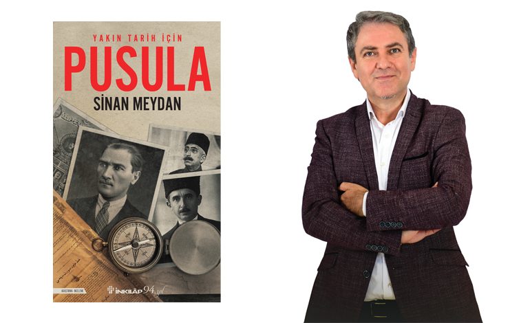 Sinan Meydan’ın Tarihi Doğru Anlamak İsteyenler için Kaleme Aldığı Yeni Kitabı “Pusula” Raflarda!