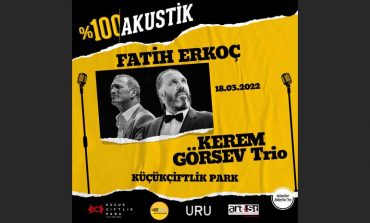 FATİH ERKOÇ - KEREM GÖRSEV TRIO ile CAZ MELODİLERİ, 18 MART'TA %100 AKUSTİK KONSERİYLE KÜÇÜKÇİFTLİK PARK'TAN ŞEHRE YAYILACAK!