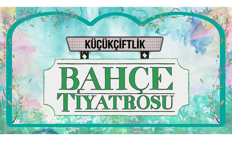 KÜÇÜKÇİFTLİK BAHÇE TİYATROSU ÜÇÜNCÜ SEZONUNDA 15 FARKLI OYUNLA 8 BİNE YAKIN TİYATROSEVERİ AĞIRLADI!