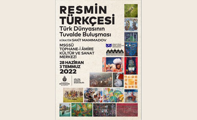 TÜRK DÜNYASI’NDAN 16 RESSAM, SAKİT MAMMADOV KÜRATÖRLÜĞÜNDE “RESMİN TÜRKÇESİ” SERGİSİNDE BULUŞUYOR!