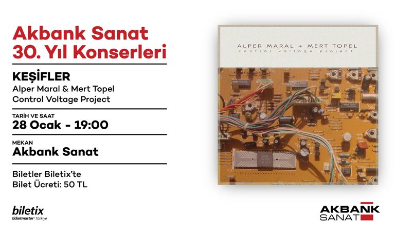 AKBANK SANAT 30. YIL ETKİNLİKLERİ KAPSAMINDA GERÇEKLEŞECEK ‘KEŞİFLER’ KONSERİNİN İLK KONUĞU ‘ALPER MARAL & MERT TOPEL: CONTROL VOLTAGE PROJECT’