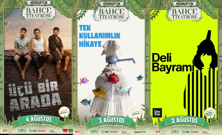 DASDAS’IN “DELİ BAYRAMI”, KUMBARACI50’NİN “TEK KULLANIMLIK HİKÂYE”Sİ ve DAVRAN TİYATROSU’NUN “ÜÇÜ BİR ARADA”SI, 2-3-4 AĞUSTOS’TA KÜÇÜKÇİFTLİK BAHÇE TİYATROSU’NDA!