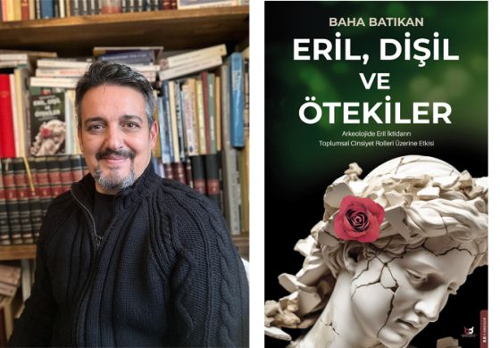 Arkeolog ve Eskiçağ Tarihçisi Baha Batıkan'dan Arkeolojide Eril İktidarın Toplumsal Cinsiyet Rolleri Üzerine Etkisi