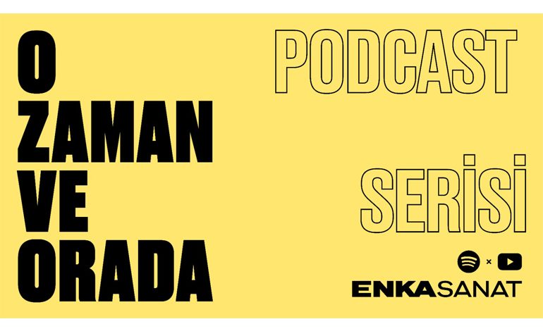 ENKA Sanat’tan Yeni Podcast Serisi, “O Zaman ve Orada” nın Yeni Bölümü Yayında: Naz Erayda& Kerem Kurdoğlu