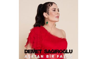 DEMET SAĞIROĞLU YEPYENİ ŞARKISI “AŞKTAN BİR FAZLA” İLE TÜM DİJİTAL PLATFORMLARDA!