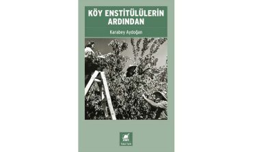 KARABEY AYDOĞAN’IN GERÇEK YAŞAM ÖYKÜLERİ, BELGELER ve ANILARLA KALEME ALDIĞI KÖY ENSTİTÜLÜLERİN ARDINDAN, AYRINTI’DAN ÇIKTI!