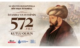 İSTANBUL’UN FETHİ’NİN 572. YIL DÖNÜMÜ COŞKUYLA KUTLANACAK