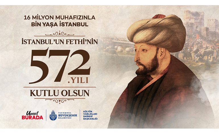 İSTANBUL’UN FETHİ’NİN 572. YIL DÖNÜMÜ COŞKUYLA KUTLANACAK