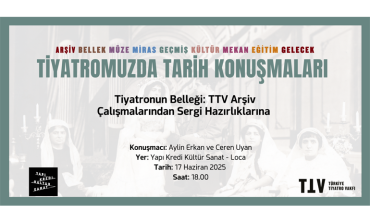 “Tiyatromuzda Tarih Konuşmaları” dizisinin son otorumu “Tiyatronun Belleği: TTV Arşiv Çalışmalarından Sergi Hazırlıklarına”