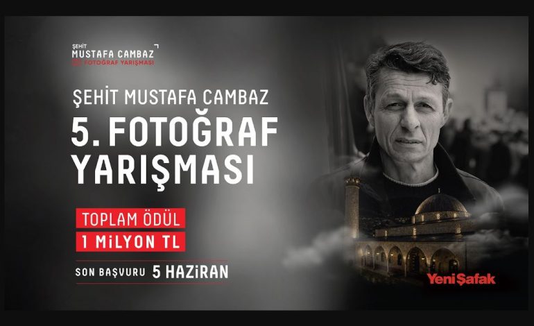 ŞEHİT MUSTAFA CAMBAZ 5. FOTOĞRAF YARIŞMASI’NIN BAŞVURULARI BAŞLADI TOPLAMDA 1 MİLYON TL’LİK ÖDÜL DAĞITILACAK